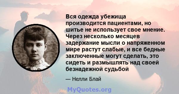 Вся одежда убежища производится пациентами, но шитье не использует свое мнение. Через несколько месяцев задержание мысли о напряженном мире растут слабые, и все бедные заключенные могут сделать, это сидеть и размышлять