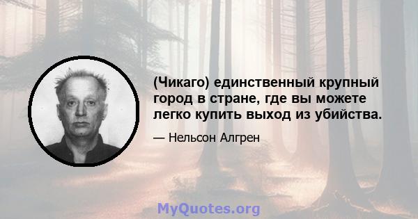 (Чикаго) единственный крупный город в стране, где вы можете легко купить выход из убийства.