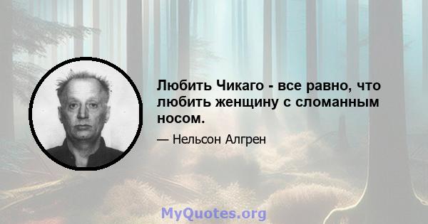 Любить Чикаго - все равно, что любить женщину с сломанным носом.