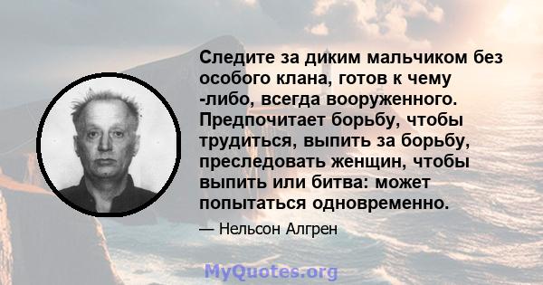 Следите за диким мальчиком без особого клана, готов к чему -либо, всегда вооруженного. Предпочитает борьбу, чтобы трудиться, выпить за борьбу, преследовать женщин, чтобы выпить или битва: может попытаться одновременно.