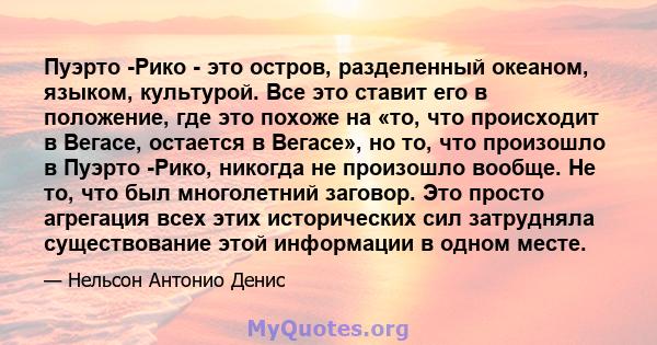 Пуэрто -Рико - это остров, разделенный океаном, языком, культурой. Все это ставит его в положение, где это похоже на «то, что происходит в Вегасе, остается в Вегасе», но то, что произошло в Пуэрто -Рико, никогда не