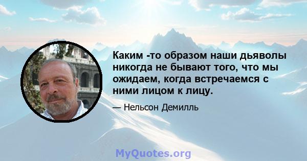 Каким -то образом наши дьяволы никогда не бывают того, что мы ожидаем, когда встречаемся с ними лицом к лицу.