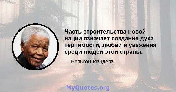 Часть строительства новой нации означает создание духа терпимости, любви и уважения среди людей этой страны.