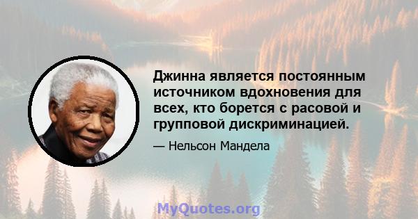 Джинна является постоянным источником вдохновения для всех, кто борется с расовой и групповой дискриминацией.