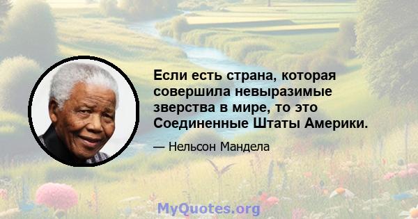 Если есть страна, которая совершила невыразимые зверства в мире, то это Соединенные Штаты Америки.