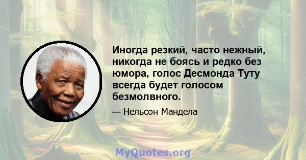 Иногда резкий, часто нежный, никогда не боясь и редко без юмора, голос Десмонда Туту всегда будет голосом безмолвного.