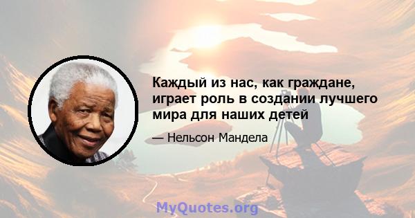 Каждый из нас, как граждане, играет роль в создании лучшего мира для наших детей