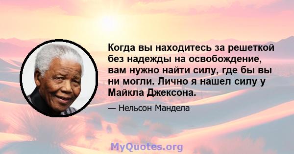 Когда вы находитесь за решеткой без надежды на освобождение, вам нужно найти силу, где бы вы ни могли. Лично я нашел силу у Майкла Джексона.