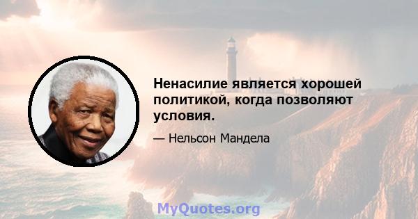 Ненасилие является хорошей политикой, когда позволяют условия.