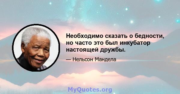 Необходимо сказать о бедности, но часто это был инкубатор настоящей дружбы.