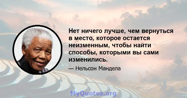 Нет ничего лучше, чем вернуться в место, которое остается неизменным, чтобы найти способы, которыми вы сами изменились.