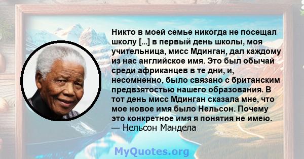 Никто в моей семье никогда не посещал школу [...] в первый день школы, моя учительница, мисс Мдинган, дал каждому из нас английское имя. Это был обычай среди африканцев в те дни, и, несомненно, было связано с британским 