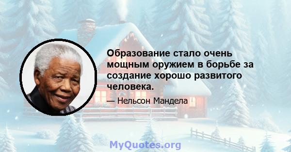 Образование стало очень мощным оружием в борьбе за создание хорошо развитого человека.