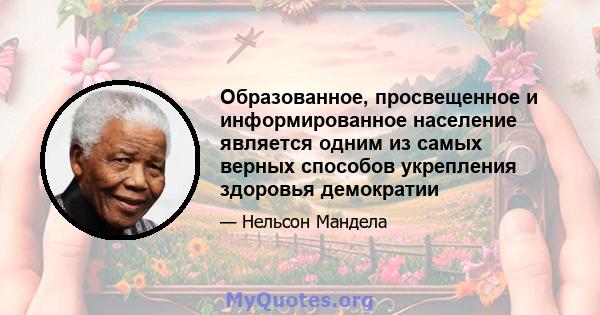 Образованное, просвещенное и информированное население является одним из самых верных способов укрепления здоровья демократии