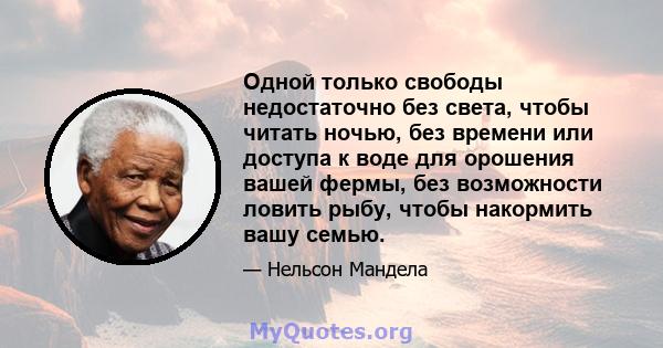 Одной только свободы недостаточно без света, чтобы читать ночью, без времени или доступа к воде для орошения вашей фермы, без возможности ловить рыбу, чтобы накормить вашу семью.