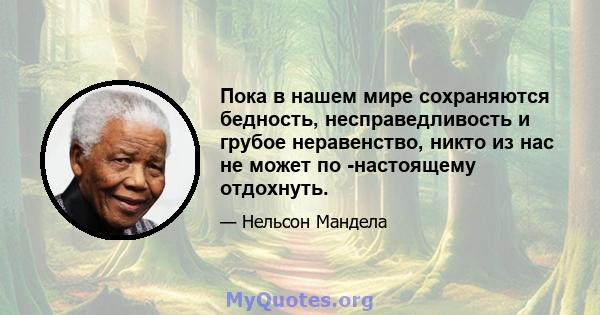 Пока в нашем мире сохраняются бедность, несправедливость и грубое неравенство, никто из нас не может по -настоящему отдохнуть.