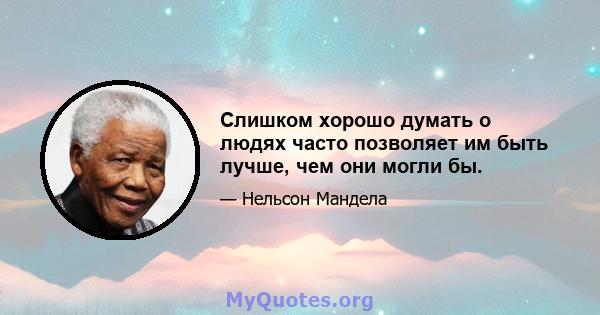 Слишком хорошо думать о людях часто позволяет им быть лучше, чем они могли бы.