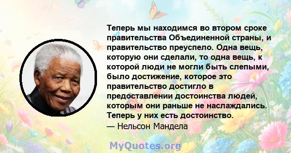 Теперь мы находимся во втором сроке правительства Объединенной страны, и правительство преуспело. Одна вещь, которую они сделали, то одна вещь, к которой люди не могли быть слепыми, было достижение, которое это