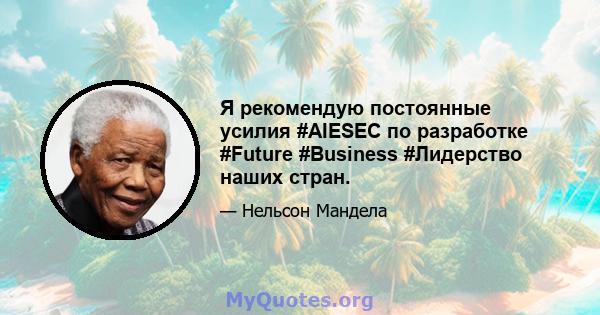 Я рекомендую постоянные усилия #AIESEC по разработке #Future #Business #Лидерство наших стран.