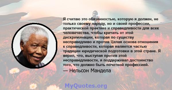 Я считаю это обязанностью, которую я должен, не только своему народу, но и своей профессии, практической практике и справедливости для всех человечества, чтобы кричать от этой дискриминации, которая по существу