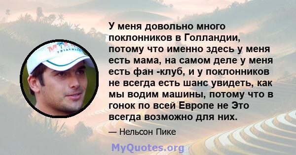 У меня довольно много поклонников в Голландии, потому что именно здесь у меня есть мама, на самом деле у меня есть фан -клуб, и у поклонников не всегда есть шанс увидеть, как мы водим машины, потому что в гонок по всей