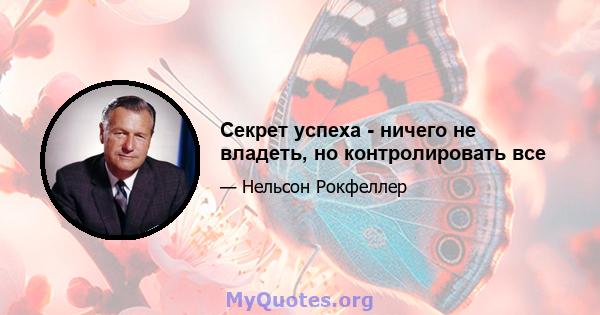 Секрет успеха - ничего не владеть, но контролировать все