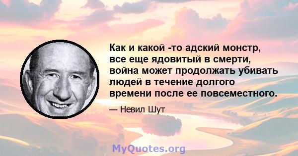 Как и какой -то адский монстр, все еще ядовитый в смерти, война может продолжать убивать людей в течение долгого времени после ее повсеместного.