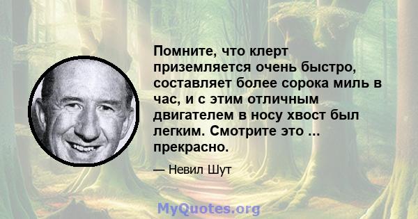 Помните, что клерт приземляется очень быстро, составляет более сорока миль в час, и с этим отличным двигателем в носу хвост был легким. Смотрите это ... прекрасно.