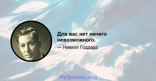 Для вас нет ничего невозможного.