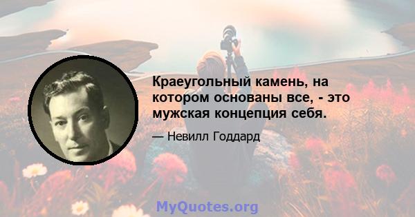 Краеугольный камень, на котором основаны все, - это мужская концепция себя.