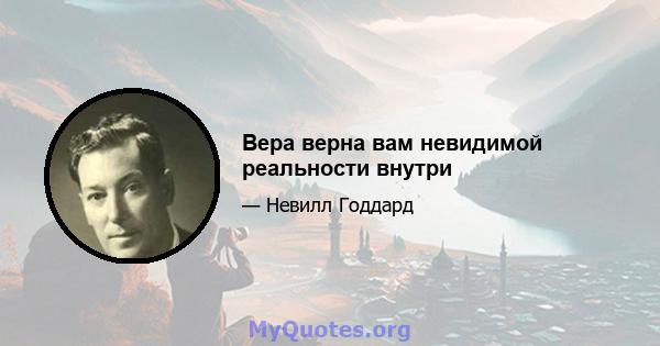 Вера верна вам невидимой реальности внутри