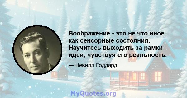 Воображение - это не что иное, как сенсорные состояния. Научитесь выходить за рамки идеи, чувствуя его реальность.