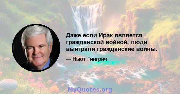 Даже если Ирак является гражданской войной, люди выиграли гражданские войны.