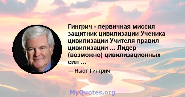 Гингрич - первичная миссия защитник цивилизации Ученика цивилизации Учителя правил цивилизации ... Лидер (возможно) цивилизационных сил ...