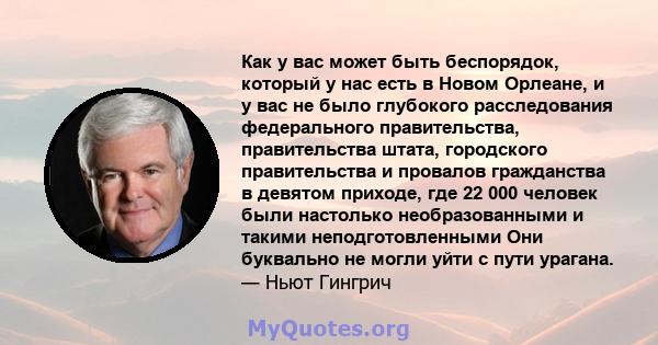 Как у вас может быть беспорядок, который у нас есть в Новом Орлеане, и у вас не было глубокого расследования федерального правительства, правительства штата, городского правительства и провалов гражданства в девятом