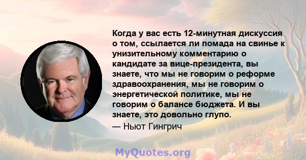 Когда у вас есть 12-минутная дискуссия о том, ссылается ли помада на свинье к унизительному комментарию о кандидате за вице-президента, вы знаете, что мы не говорим о реформе здравоохранения, мы не говорим о