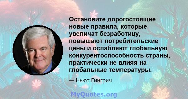 Остановите дорогостоящие новые правила, которые увеличат безработицу, повышают потребительские цены и ослабляют глобальную конкурентоспособность страны, практически не влияя на глобальные температуры.