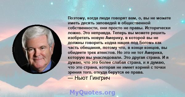 Поэтому, когда люди говорят вам, о, вы не можете иметь десять заповедей в общественной собственности, они просто не правы. Исторически ложно. Это неправда. Теперь вы можете решить изобретать новую Америку, в которой вы