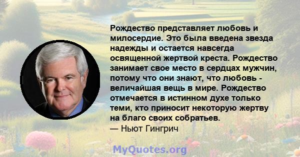 Рождество представляет любовь и милосердие. Это была введена звезда надежды и остается навсегда освященной жертвой креста. Рождество занимает свое место в сердцах мужчин, потому что они знают, что любовь - величайшая