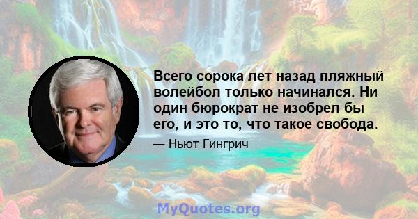 Всего сорока лет назад пляжный волейбол только начинался. Ни один бюрократ не изобрел бы его, и это то, что такое свобода.