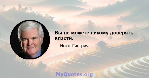 Вы не можете никому доверять власти.