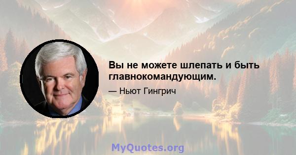 Вы не можете шлепать и быть главнокомандующим.