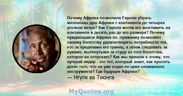 Почему Африка позволила Европе убрать миллионы душ Африки с континента до четырех уголков ветра? Как Европа могла его возглавить на континенте в десять раз до его размера? Почему нуждающаяся Африка по -прежнему