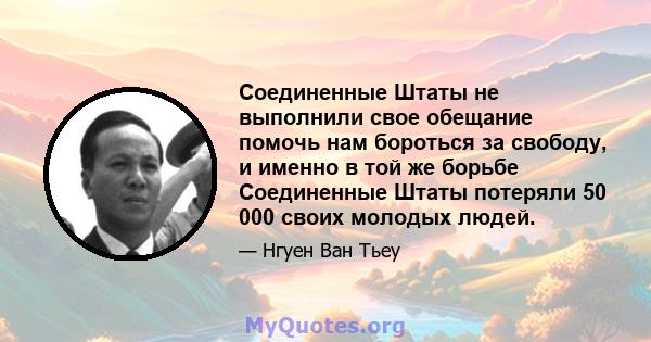 Соединенные Штаты не выполнили свое обещание помочь нам бороться за свободу, и именно в той же борьбе Соединенные Штаты потеряли 50 000 своих молодых людей.