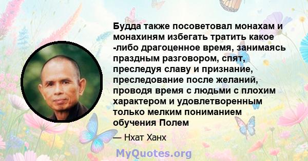 Будда также посоветовал монахам и монахиням избегать тратить какое -либо драгоценное время, занимаясь праздным разговором, спят, преследуя славу и признание, преследование после желаний, проводя время с людьми с плохим