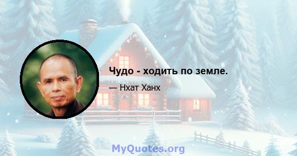 Чудо - ходить по земле.