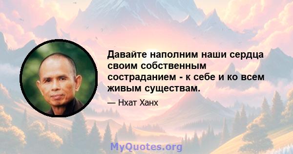 Давайте наполним наши сердца своим собственным состраданием - к себе и ко всем живым существам.