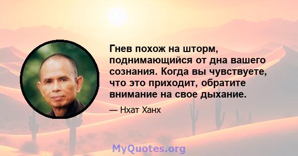 Гнев похож на шторм, поднимающийся от дна вашего сознания. Когда вы чувствуете, что это приходит, обратите внимание на свое дыхание.