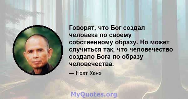 Говорят, что Бог создал человека по своему собственному образу. Но может случиться так, что человечество создало Бога по образу человечества.