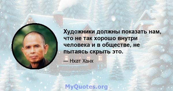 Художники должны показать нам, что не так хорошо внутри человека и в обществе, не пытаясь скрыть это.